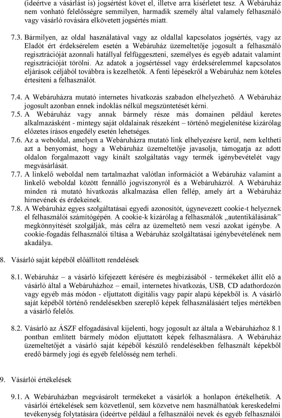 Bármilyen, az oldal használatával vagy az oldallal kapcsolatos jogsértés, vagy az Eladót ért érdeksérelem esetén a Webáruház üzemeltetője jogosult a felhasználó regisztrációját azonnali hatállyal