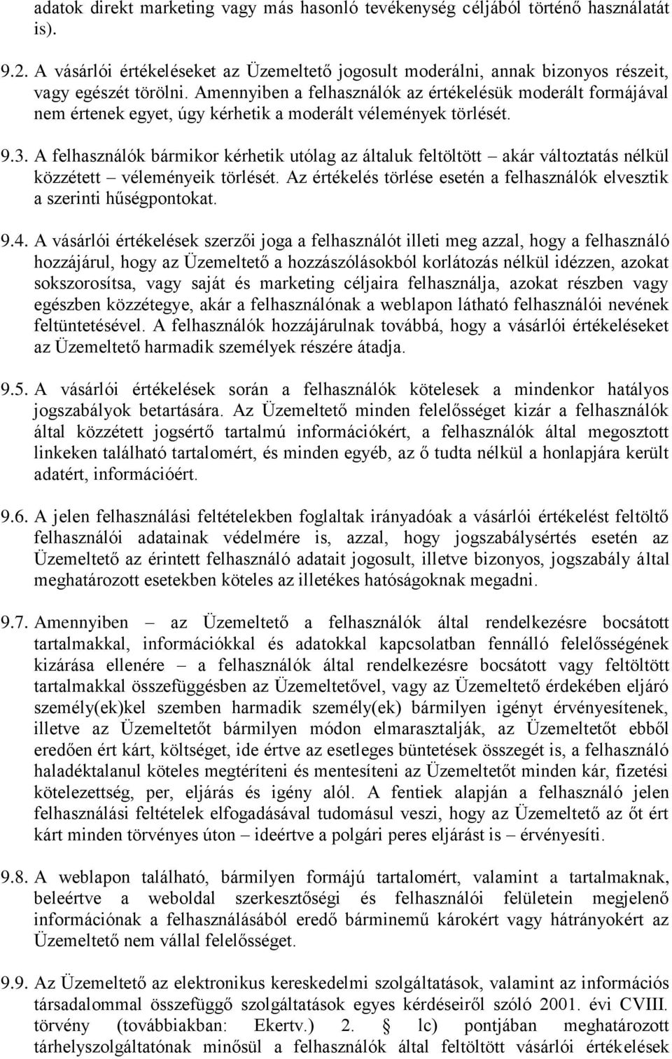 A felhasználók bármikor kérhetik utólag az általuk feltöltött akár változtatás nélkül közzétett véleményeik törlését. Az értékelés törlése esetén a felhasználók elvesztik a szerinti hűségpontokat. 9.