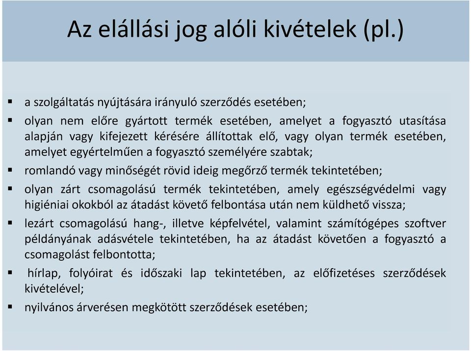 esetében, amelyet egyértelműen a fogyasztó személyére szabtak; romlandó vagy minőségét rövid ideig megőrző termék tekintetében; olyan zárt csomagolású termék tekintetében, amely egészségvédelmi vagy