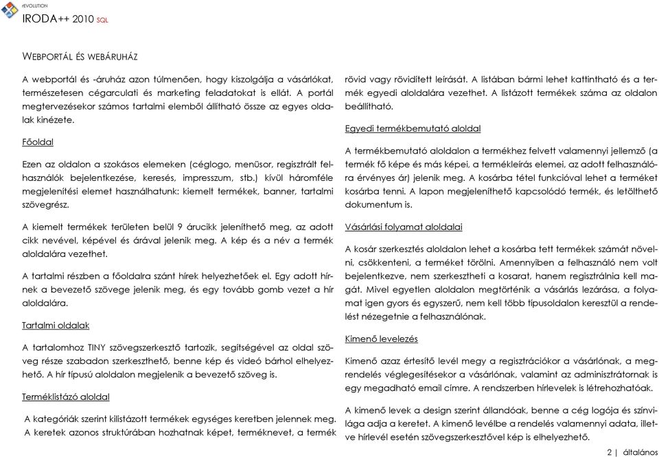 Főoldal Ezen az oldalon a szokásos elemeken (céglogo, menüsor, regisztrált felhasználók bejelentkezése, keresés, impresszum, stb.
