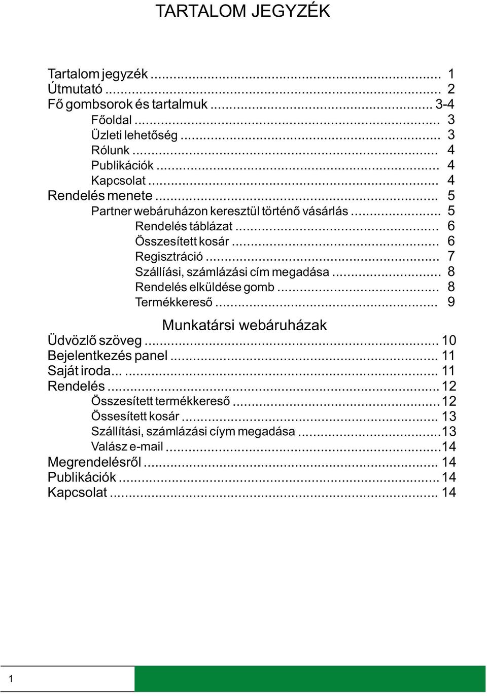 .. 7 Szállíási, számlázási cím megadása... 8 Rendelés elküldése gomb... 8 Termékkereső... 9 Munkatársi webáruházak Üdvözlő szöveg... 10 Bejelentkezés panel.