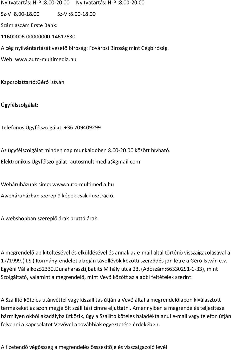 hu Kapcsolattartó:Géró István Ügyfélszolgálat: Telefonos Ügyfélszolgálat: +36 709409299 Az ügyfélszolgálat minden nap munkaidőben 8.00-20.00 között hívható.