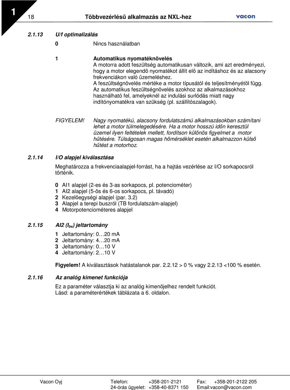 Az automatikus feszültségnövelés azokhoz az alkalmazásokhoz használható fel, amelyeknél az indulási surlódás miatt nagy indítónyomatékra van szükség (pl. szállítószalagok). FIGYELEM!