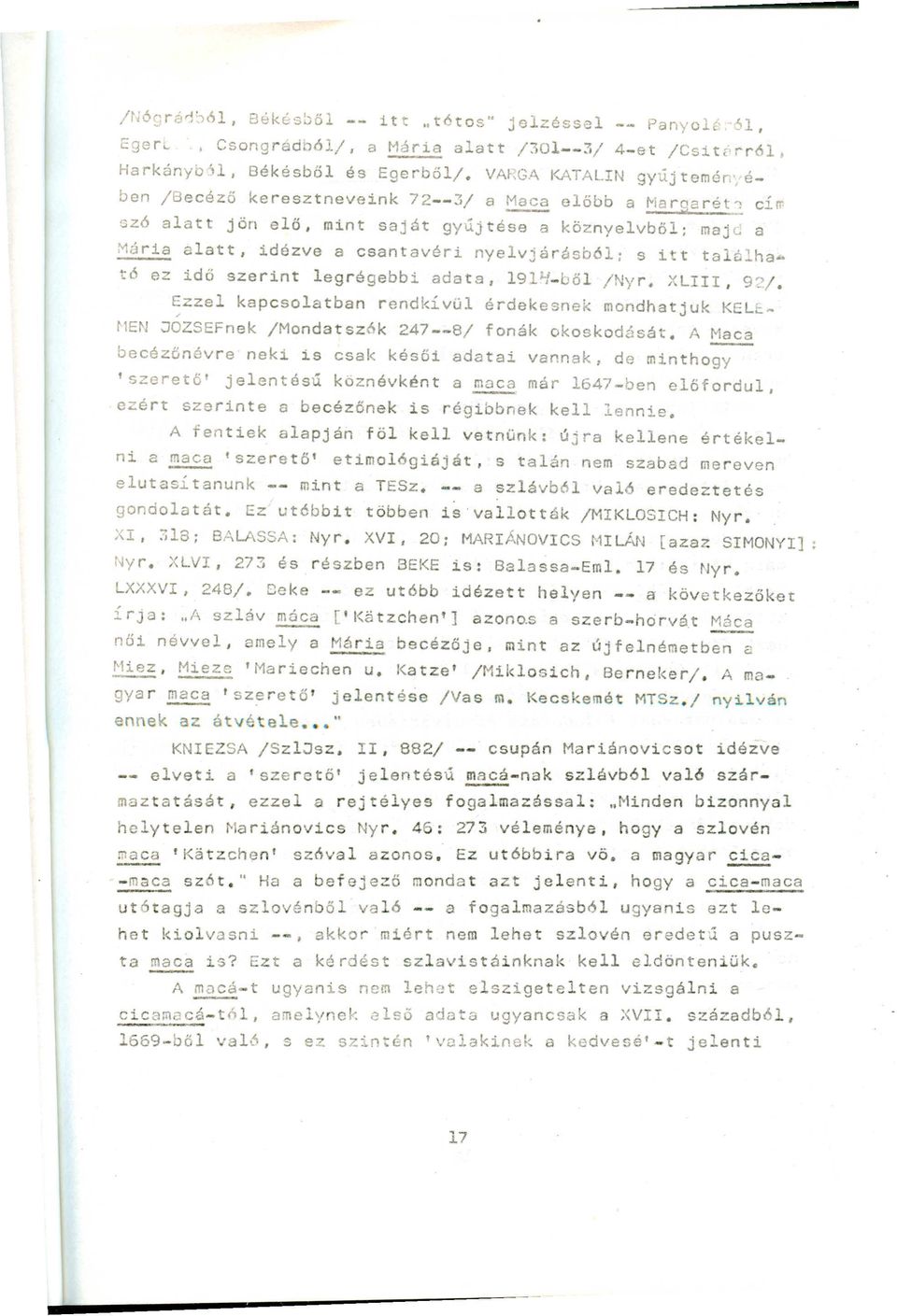 ' szó alatt jön elő, mint saját gydjtése a köznyelvből; maj~ a ~ alatt, idézve a csantavéri nyelvjárásb61: s itt tald~ham tó ez idő szerint legrégebbi adata, 191~-ből /Nyr. ~LIII, 9?