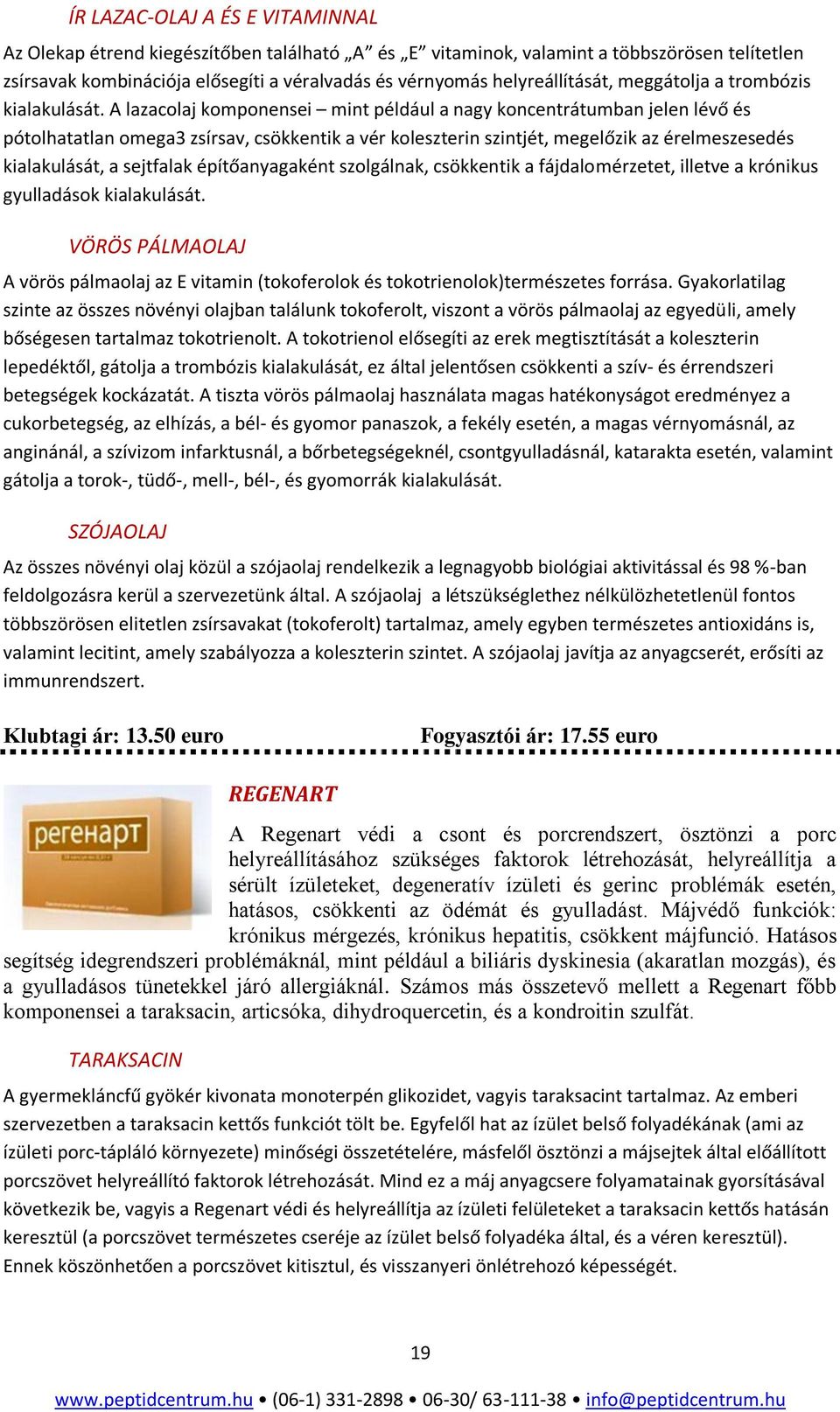 A lazacolaj komponensei mint például a nagy koncentrátumban jelen lévő és pótolhatatlan omega3 zsírsav, csökkentik a vér koleszterin szintjét, megelőzik az érelmeszesedés kialakulását, a sejtfalak