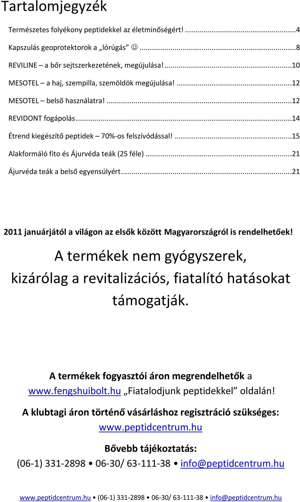 ...15 Alakformáló fito és Ájurvéda teák (25 féle)...21 Ájurvéda teák a belső egyensúlyért...21 2011 januárjától a világon az elsők között Magyarországról is rendelhetőek!