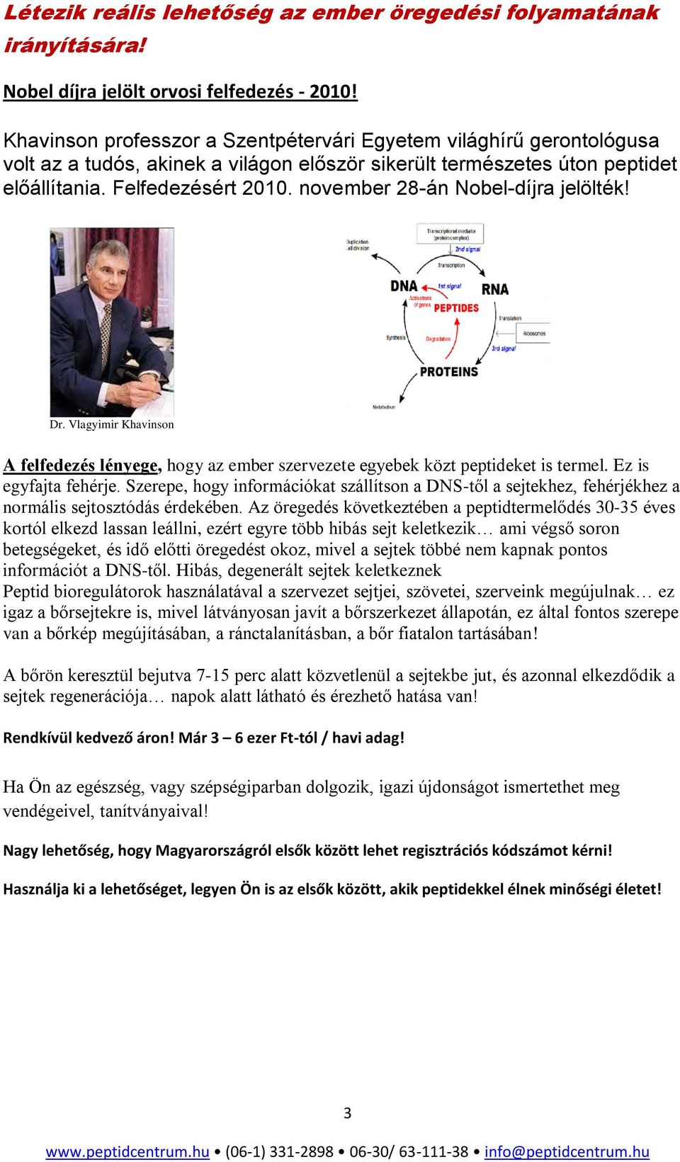 november 28-án Nobel-díjra jelölték! Dr. Vlagyimir Khavinson A felfedezés lényege, hogy az ember szervezete egyebek közt peptideket is termel. Ez is egyfajta fehérje.