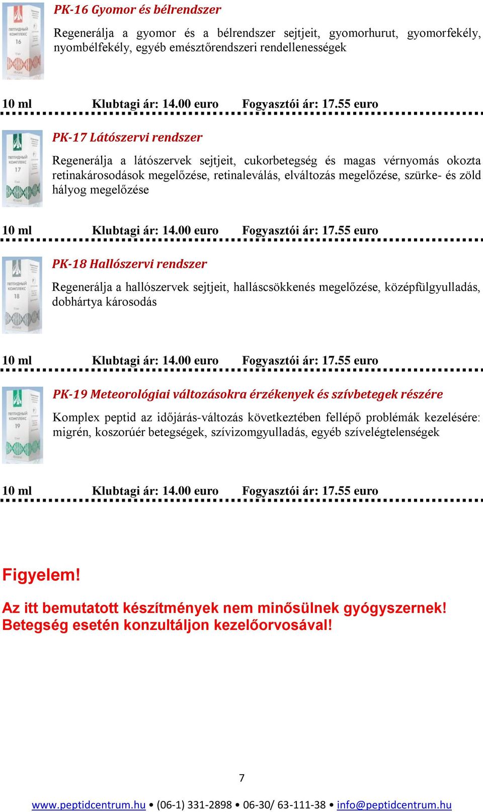 Regenerálja a hallószervek sejtjeit, halláscsökkenés megelőzése, középfülgyulladás, dobhártya károsodás PK-19 Meteorológiai változásokra érzékenyek és szívbetegek részére Komplex peptid az