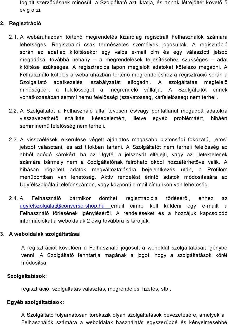 A regisztráció során az adatlap kitöltésekor egy valós e-mail cím és egy választott jelszó megadása, továbbá néhány a megrendelések teljesítéséhez szükséges adat kitöltése szükséges.