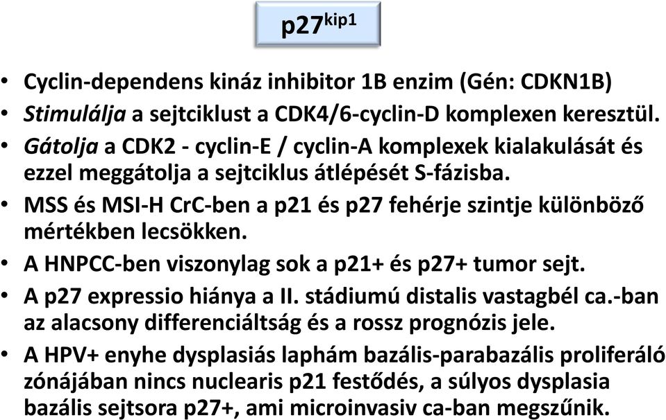 MSS és MSI-H CrC-ben a p21 és p27 fehérje szintje különböző mértékben lecsökken. A HNPCC-ben viszonylag sok a p21+ és p27+ tumor sejt. A p27 expressio hiánya a II.