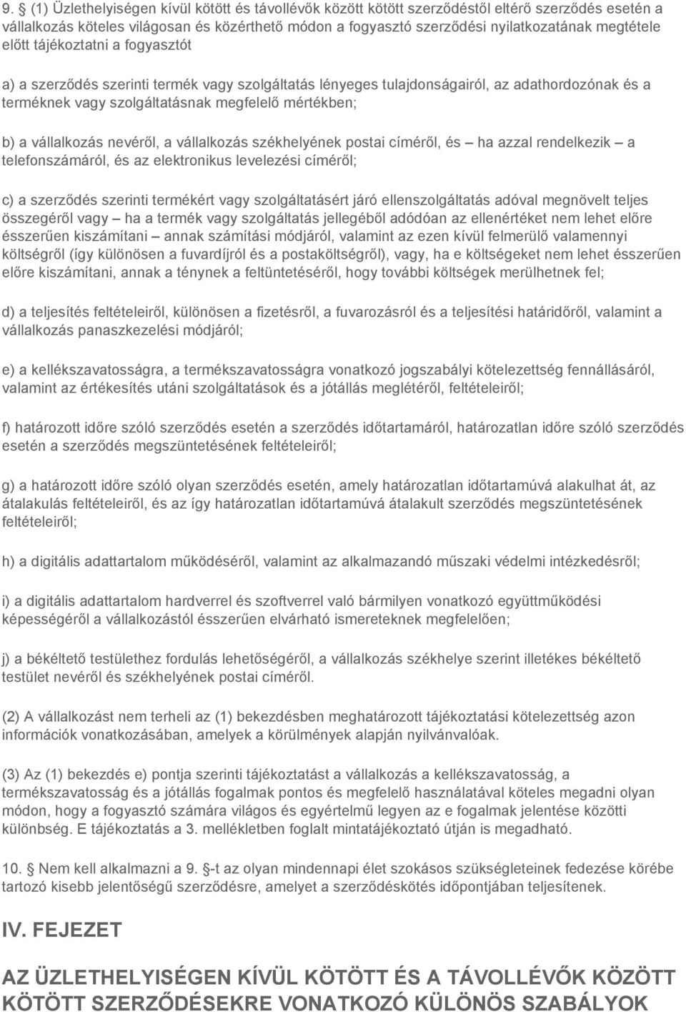 vállalkozás nevéről, a vállalkozás székhelyének postai címéről, és ha azzal rendelkezik a telefonszámáról, és az elektronikus levelezési címéről; c) a szerződés szerinti termékért vagy