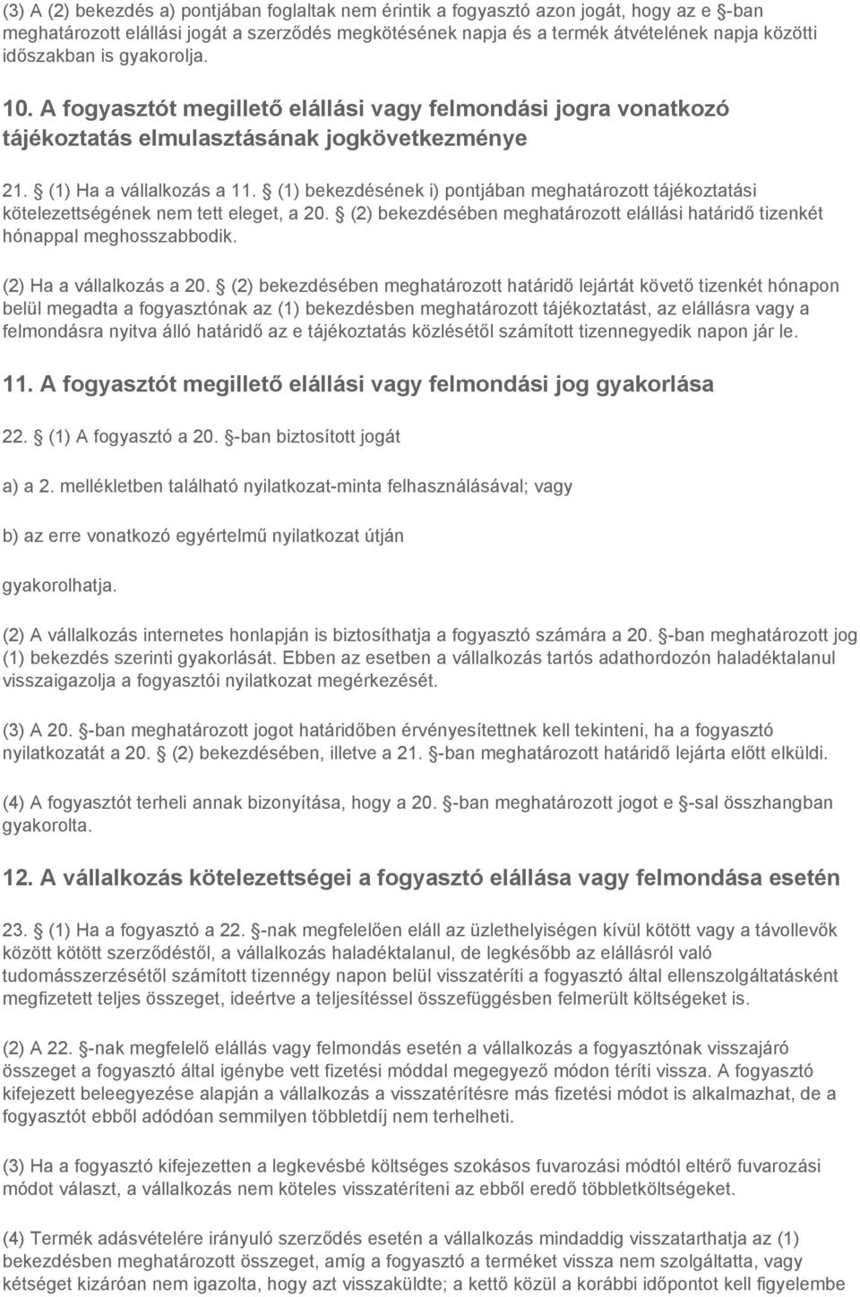 (1) bekezdésének i) pontjában meghatározott tájékoztatási kötelezettségének nem tett eleget, a 20. (2) bekezdésében meghatározott elállási határidő tizenkét hónappal meghosszabbodik.