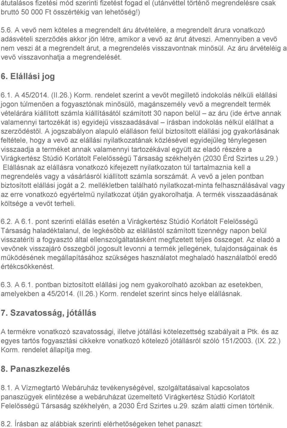 Amennyiben a vevő nem veszi át a megrendelt árut, a megrendelés visszavontnak minősül. Az áru árvételéig a vevő visszavonhatja a megrendelését. 6. Elállási jog 6.1. A 45/2014. (II.26.) Korm.