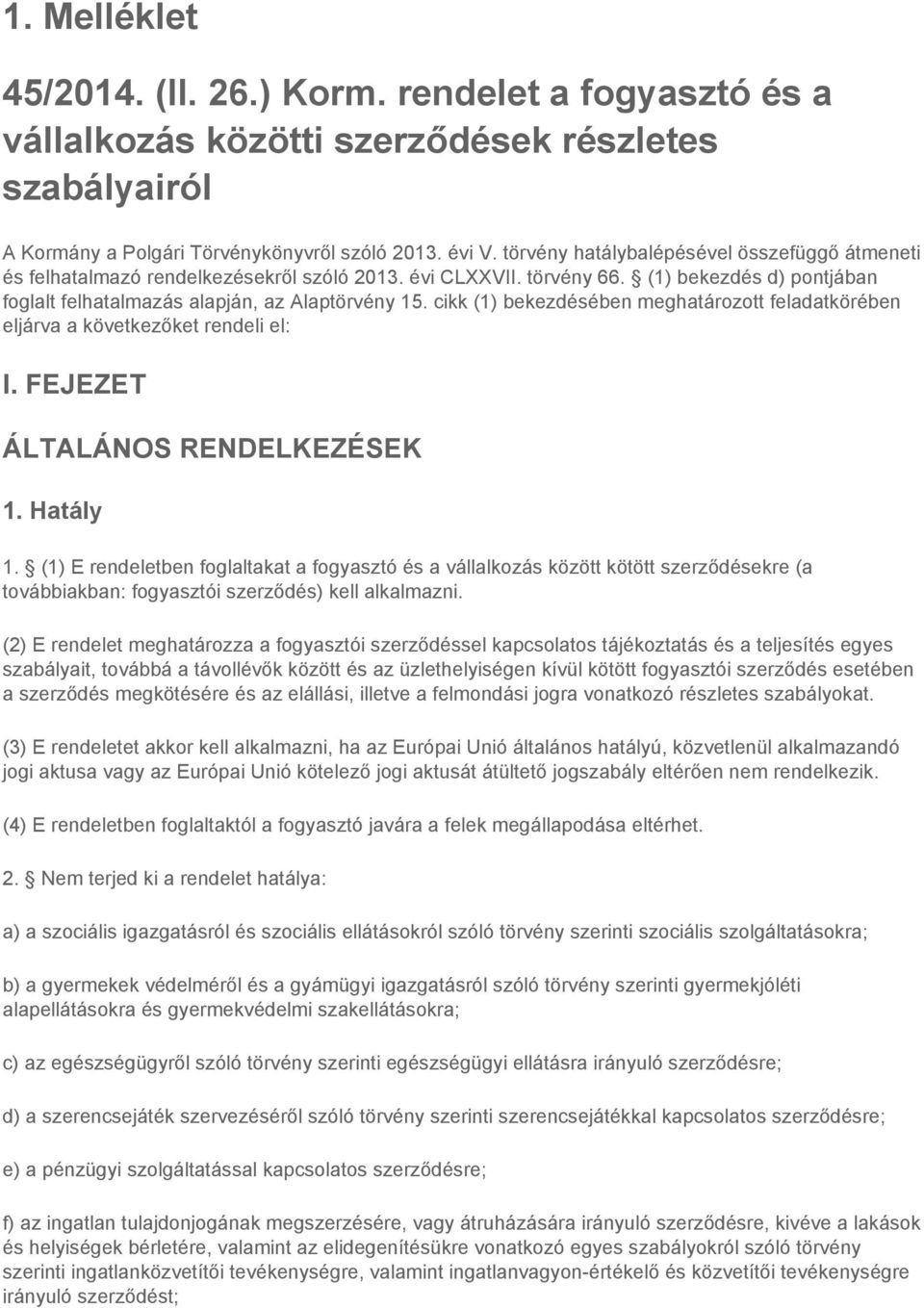 cikk (1) bekezdésében meghatározott feladatkörében eljárva a következőket rendeli el: I. FEJEZET ÁLTALÁNOS RENDELKEZÉSEK 1. Hatály 1.