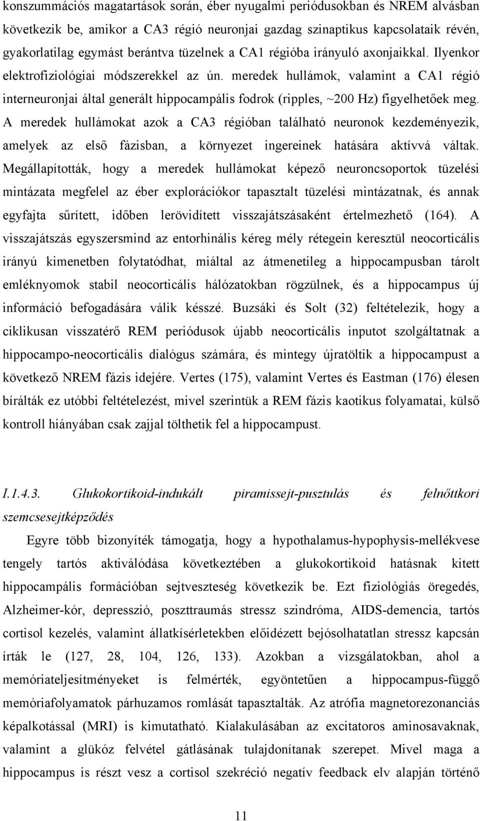 meredek hullámok, valamint a CA1 régió interneuronjai által generált hippocampális fodrok (ripples, ~200 Hz) figyelhetőek meg.