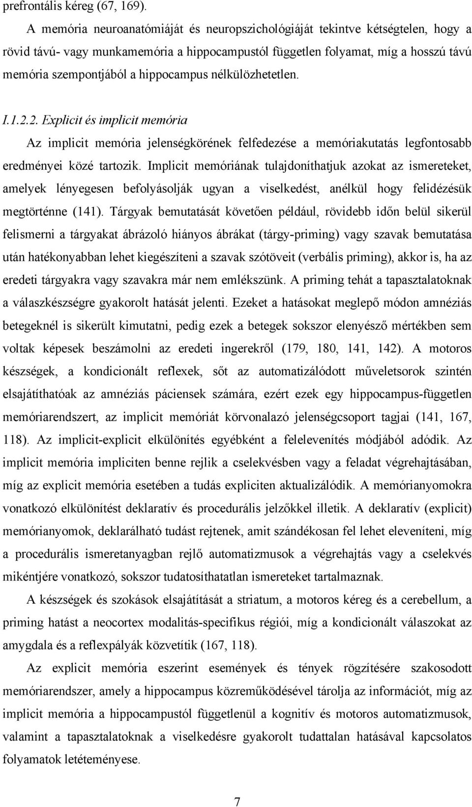 hippocampus nélkülözhetetlen. I.1.2.2. Explicit és implicit memória Az implicit memória jelenségkörének felfedezése a memóriakutatás legfontosabb eredményei közé tartozik.