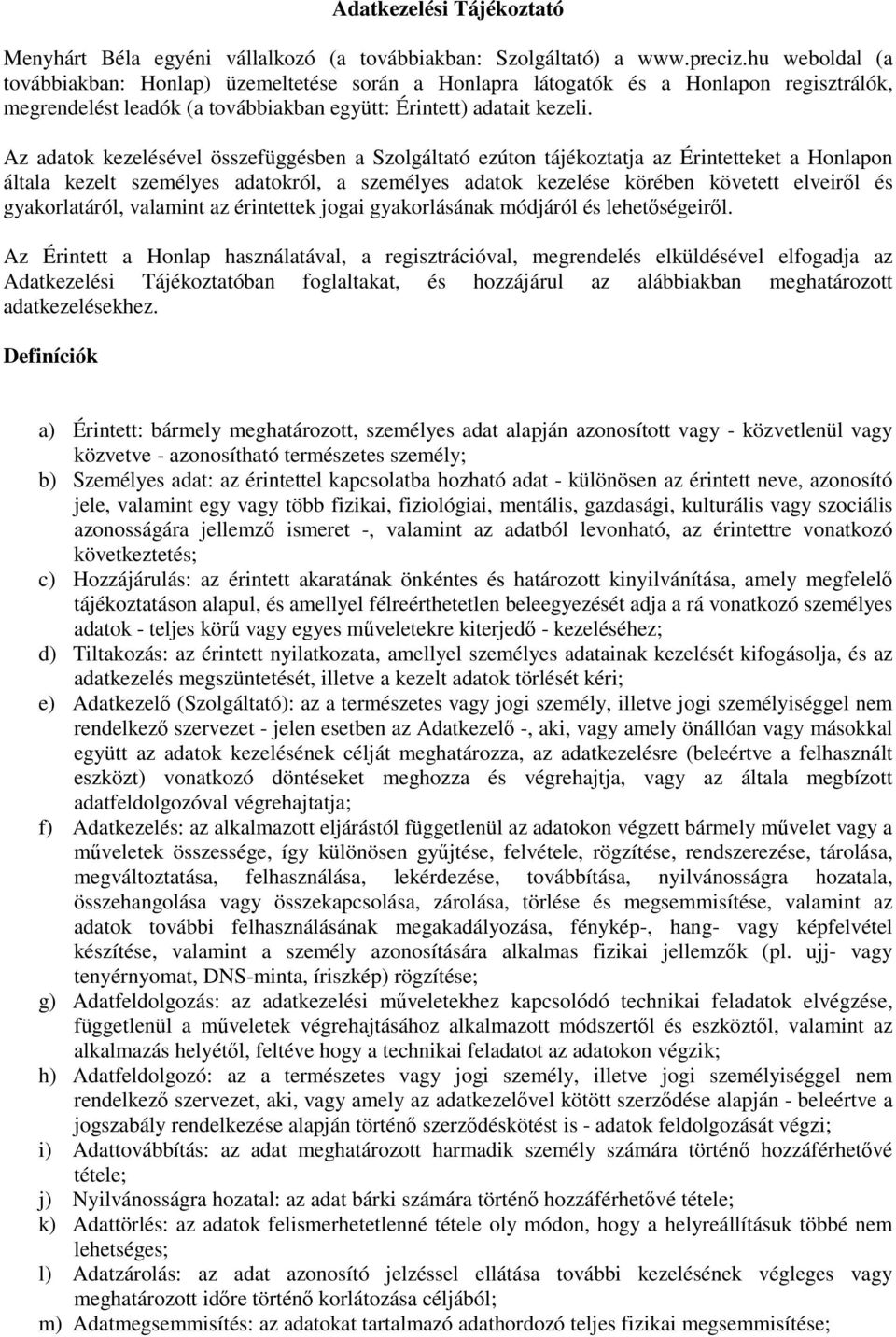 Az adatok kezelésével összefüggésben a Szolgáltató ezúton tájékoztatja az Érintetteket a Honlapon általa kezelt személyes adatokról, a személyes adatok kezelése körében követett elveiről és