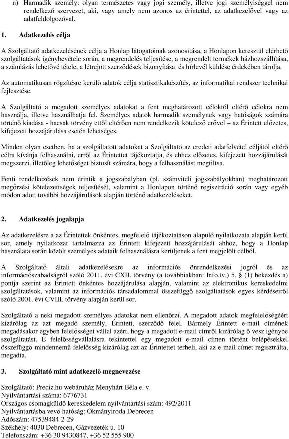 termékek házhozszállítása, a számlázás lehetővé tétele, a létrejött szerződések bizonyítása és hírlevél küldése érdekében tárolja.