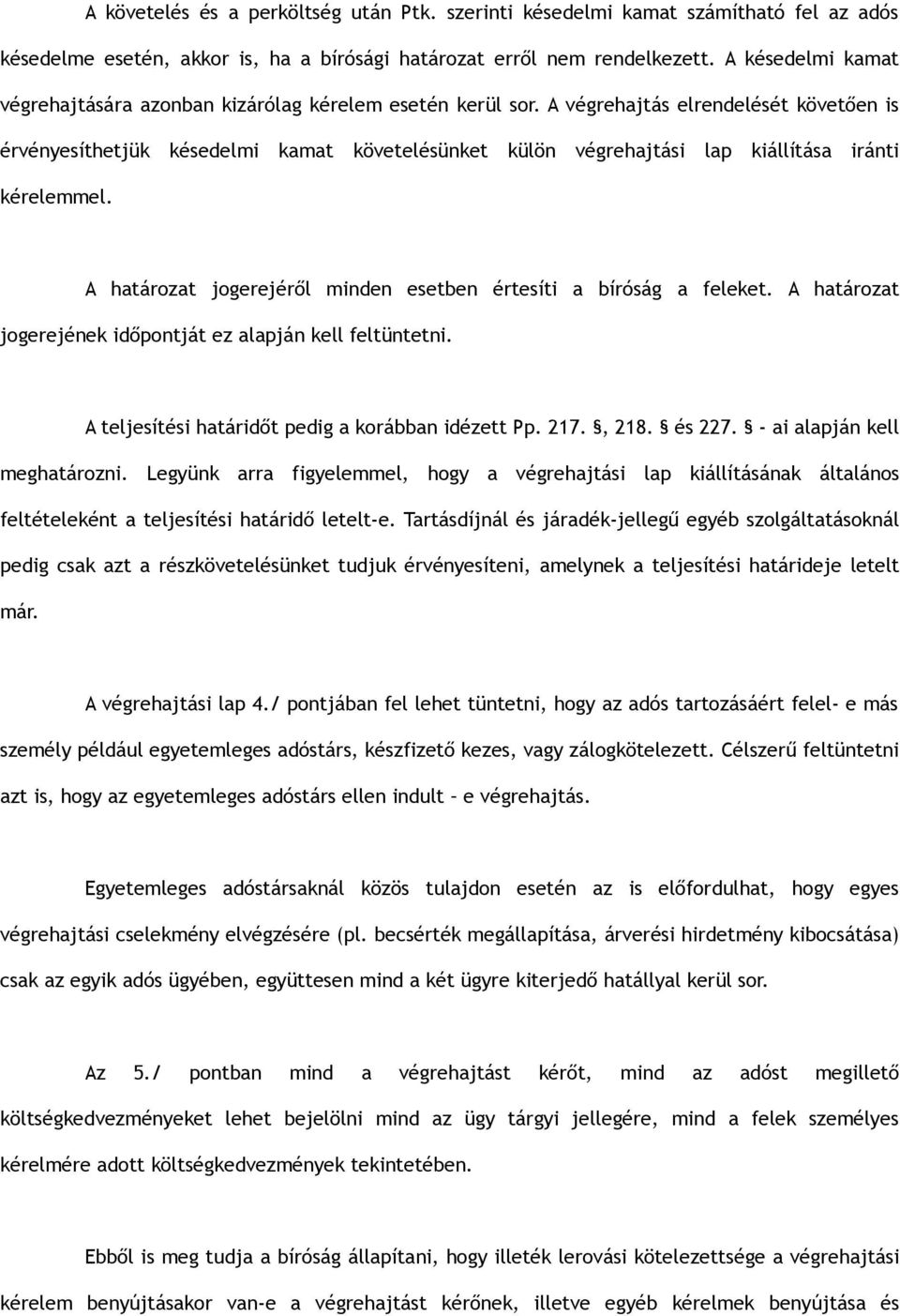 A végrehajtás elrendelését követően is érvényesíthetjük késedelmi kamat követelésünket külön végrehajtási lap kiállítása iránti kérelemmel.