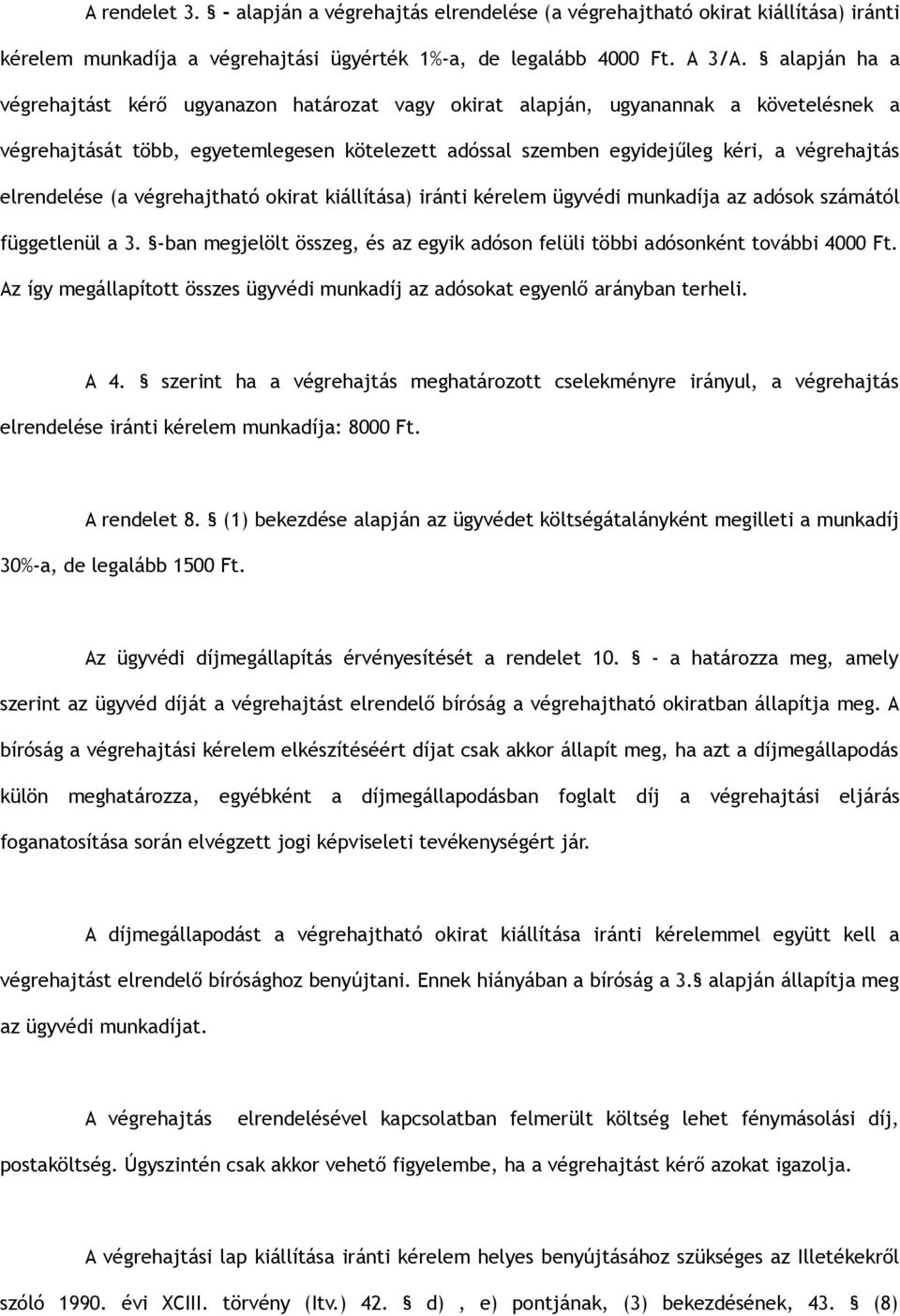 elrendelése (a végrehajtható okirat kiállítása) iránti kérelem ügyvédi munkadíja az adósok számától függetlenül a 3. -ban megjelölt összeg, és az egyik adóson felüli többi adósonként további 4000 Ft.