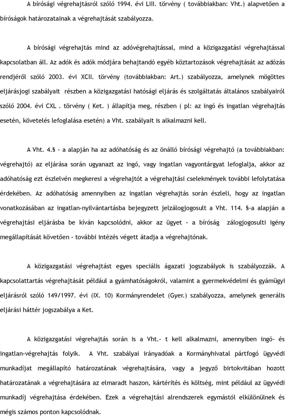 Az adók és adók módjára behajtandó egyéb köztartozások végrehajtását az adózás rendjéről szóló 2003. évi XCII. törvény (továbbiakban: Art.