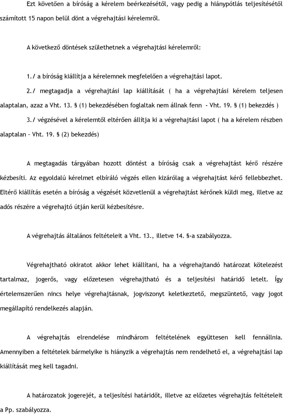 / megtagadja a végrehajtási lap kiállítását ( ha a végrehajtási kérelem teljesen alaptalan, azaz a Vht. 13. (1) bekezdésében foglaltak nem állnak fenn - Vht. 19. (1) bekezdés ) 3.