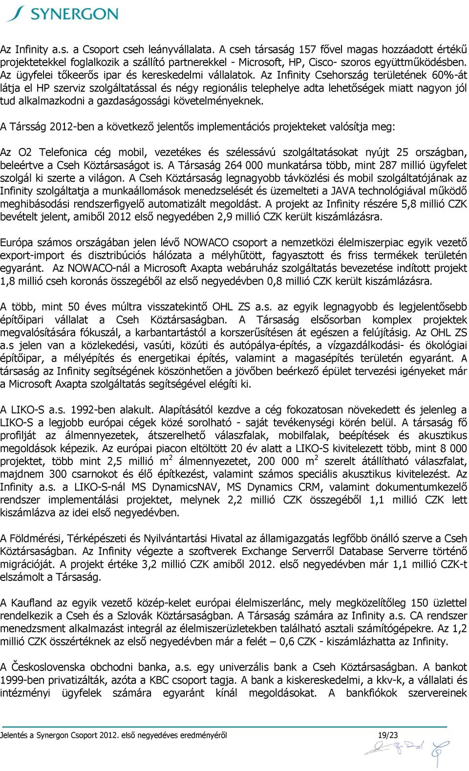 Az Infinity Csehország területének 60%-át látja el HP szerviz szolgáltatással és négy regionális telephelye adta lehetőségek miatt nagyon jól tud alkalmazkodni a gazdaságossági követelményeknek.