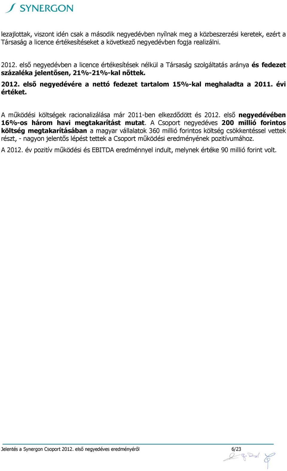 első negyedévére a nettó fedezet tartalom 15%-kal meghaladta a 2011. évi értéket. A működési költségek racionalizálása már 2011-ben elkezdődött és 2012.