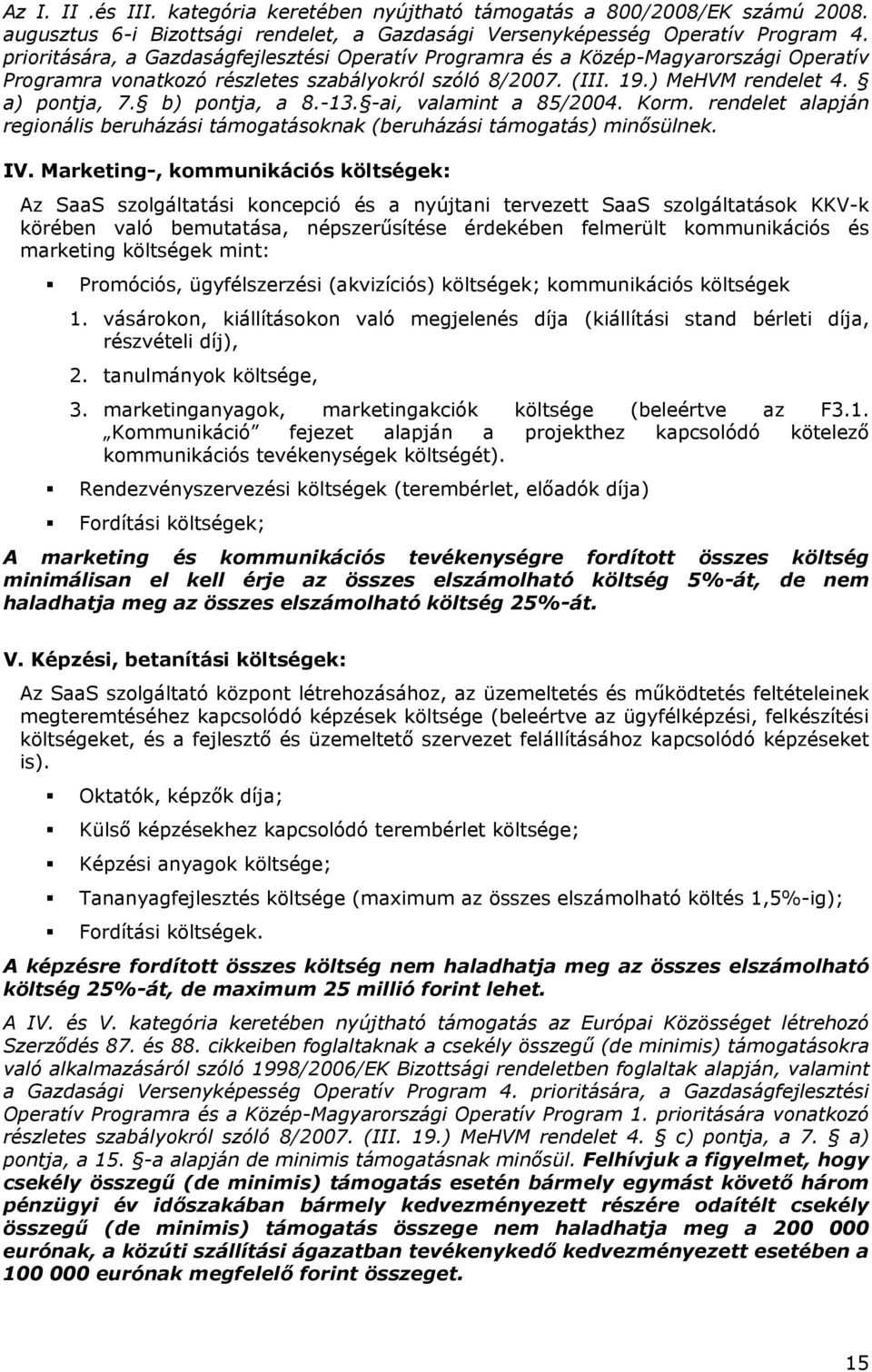 b) pontja, a 8.-13. -ai, valamint a 85/2004. Korm. rendelet alapján regionális beruházási támogatásoknak (beruházási támogatás) minősülnek. IV.