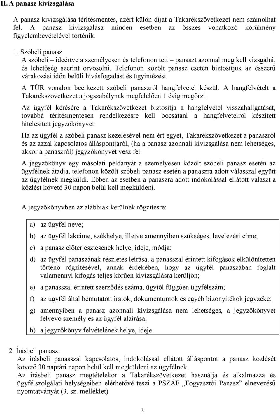 Szóbeli panasz A szóbeli ideértve a személyesen és telefonon tett panaszt azonnal meg kell vizsgálni, és lehetőség szerint orvosolni.