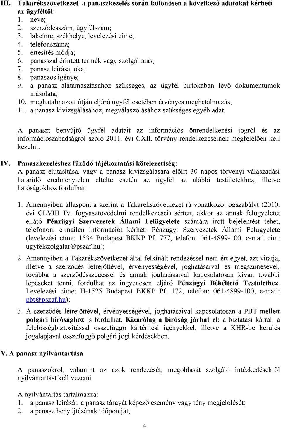 a panasz alátámasztásához szükséges, az ügyfél birtokában lévő dokumentumok másolata; 10. meghatalmazott útján eljáró ügyfél esetében érvényes meghatalmazás; 11.