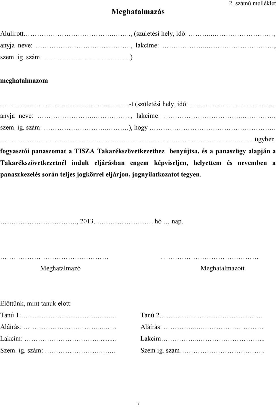 ...... ügyben fogyasztói panaszomat a TISZA Takarékszövetkezethez benyújtsa, és a panaszügy alapján a Takarékszövetkezetnél indult eljárásban engem képviseljen,