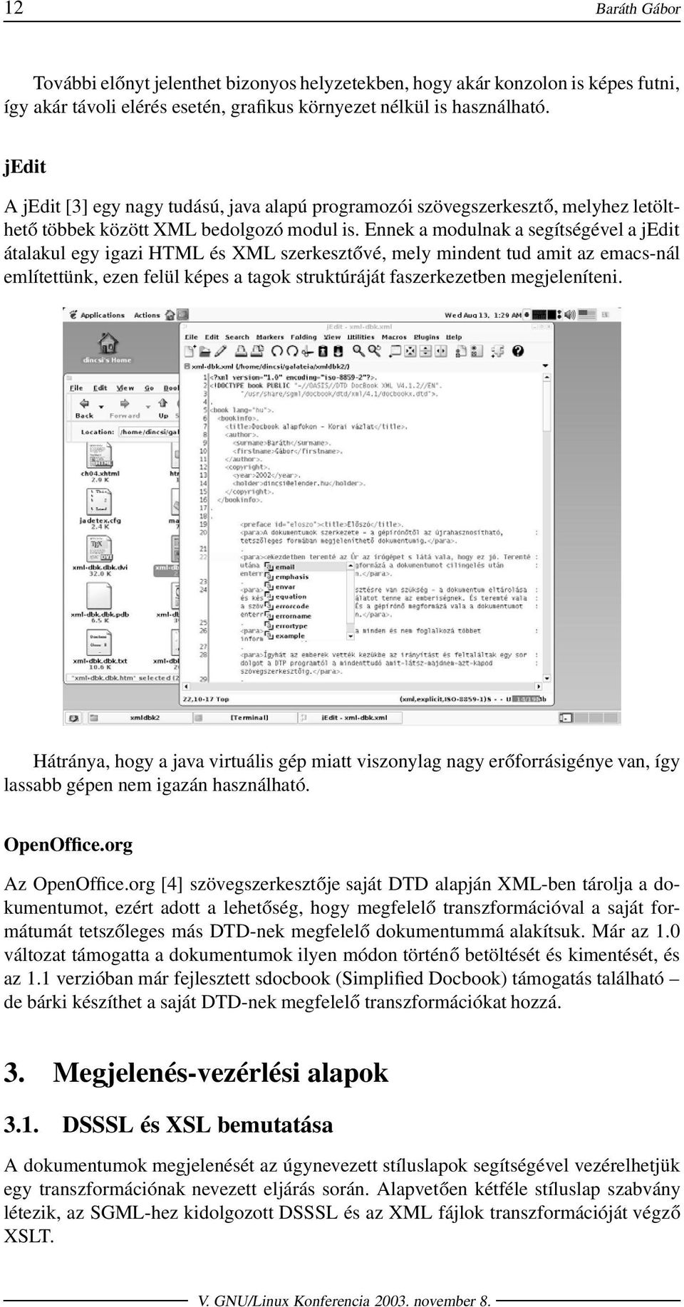 Ennek a modulnak a segítségével a jedit átalakul egy igazi HTML és XML szerkesztővé, mely mindent tud amit az emacs-nál említettünk, ezen felül képes a tagok struktúráját faszerkezetben megjeleníteni.