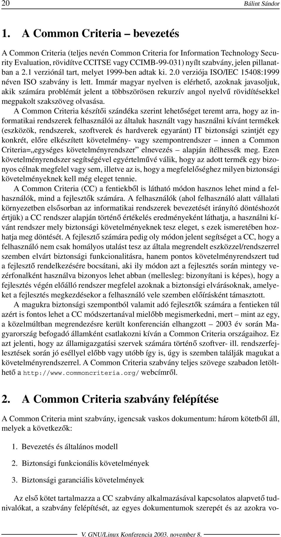 1 verziónál tart, melyet 1999-ben adtak ki. 2.0 verziója ISO/IEC 15408:1999 néven ISO szabvány is lett.