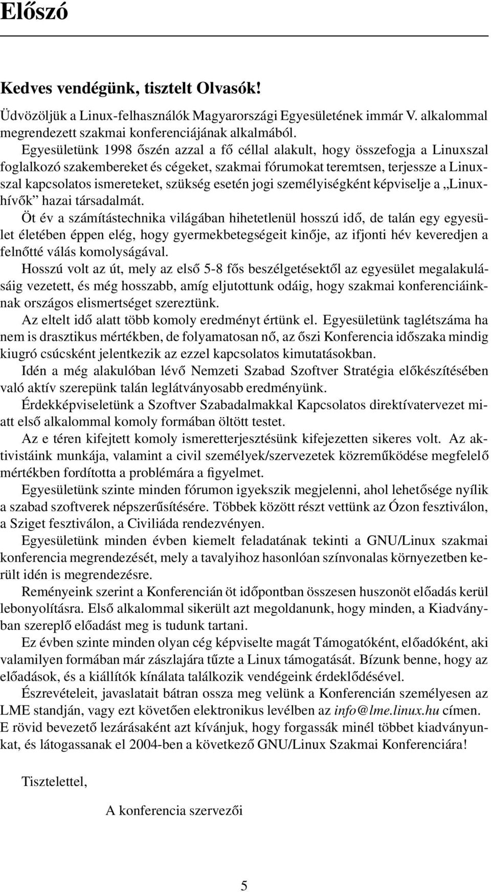esetén jogi személyiségként képviselje a Linuxhívők hazai társadalmát.