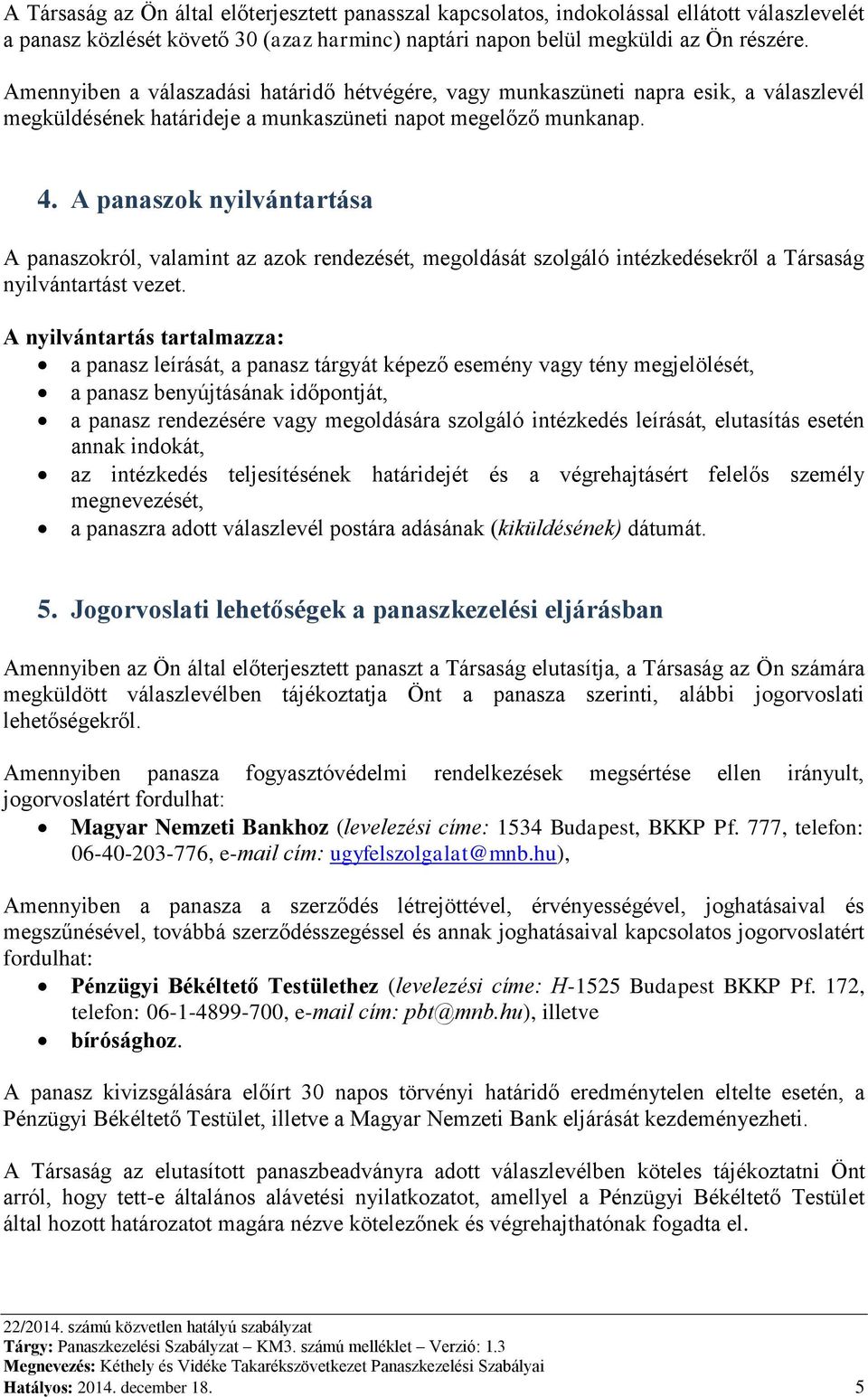 A panaszok nyilvántartása A panaszokról, valamint az azok rendezését, megoldását szolgáló intézkedésekről a Társaság nyilvántartást vezet.