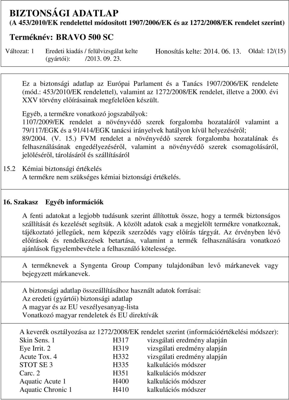 Egyéb, a termékre vonatkozó jogszabályok: 1107/2009/EK rendelet a növényvédő szerek forgalomba hozataláról valamint a 79/117/EGK és a 91/414/EGK tanácsi irányelvek hatályon kívül helyezéséről;