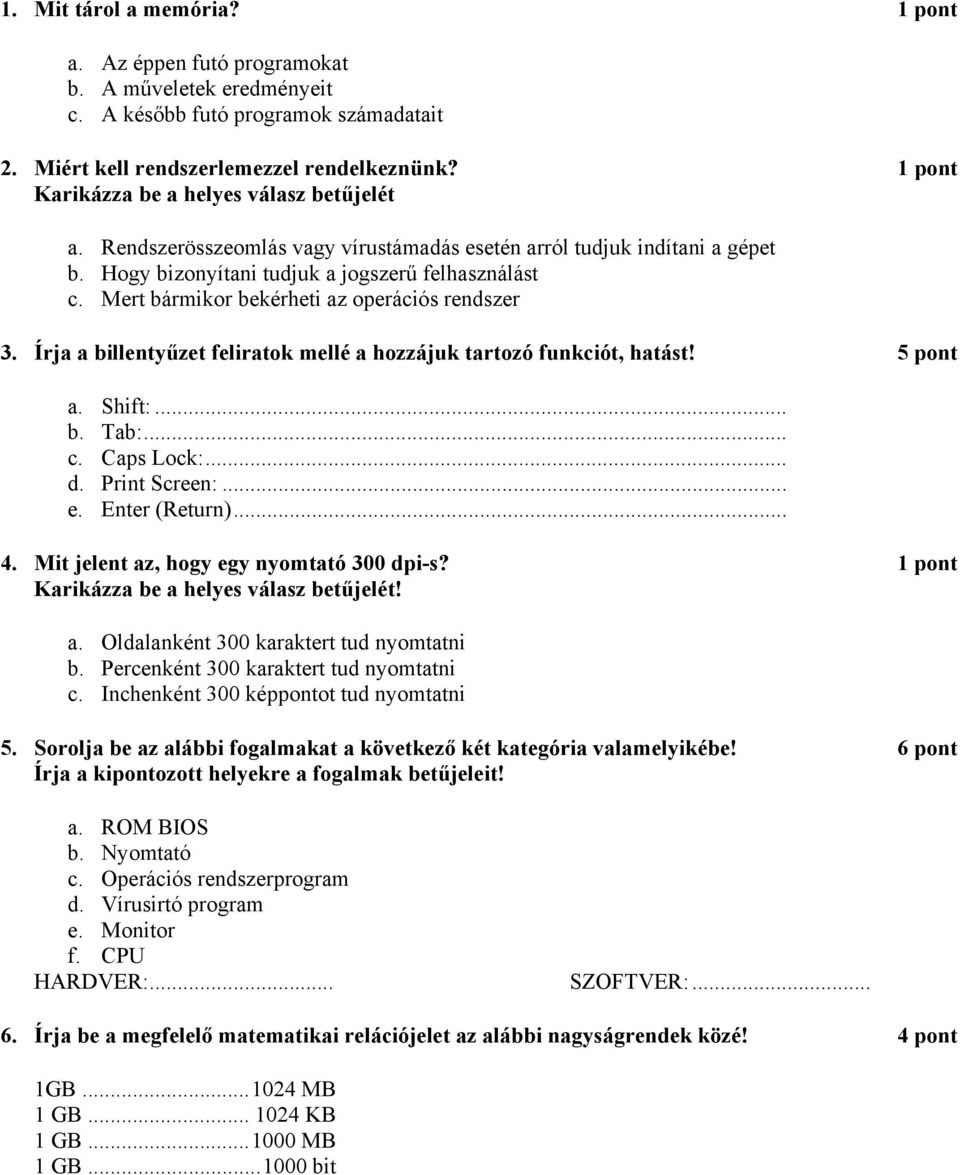 Mert bármikor bekérheti az operációs rendszer 3. Írja a billentyűzet feliratok mellé a hozzájuk tartozó funkciót, hatást! 5 pont a. Shift:... b. Tab:... c. Caps Lock:... d. Print Screen:... e.