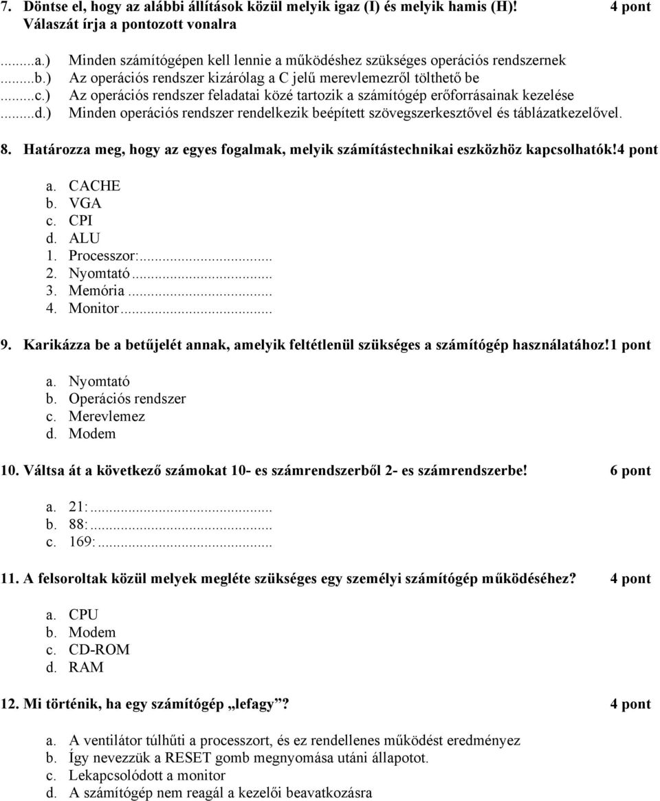 számítógép erőforrásainak kezelése Minden operációs rendszer rendelkezik beépített szövegszerkesztővel és táblázatkezelővel. 8.