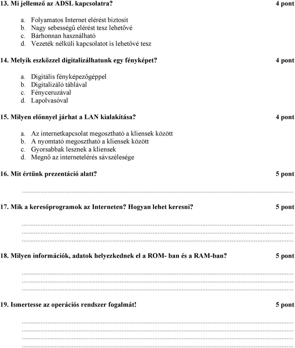 A nyomtató megosztható a kliensek között c. Gyorsabbak lesznek a kliensek d. Megnő az internetelérés sávszélesége 16. Mit értünk prezentáció alatt? 5 pont 17. Mik a keresőprogramok az Interneten?