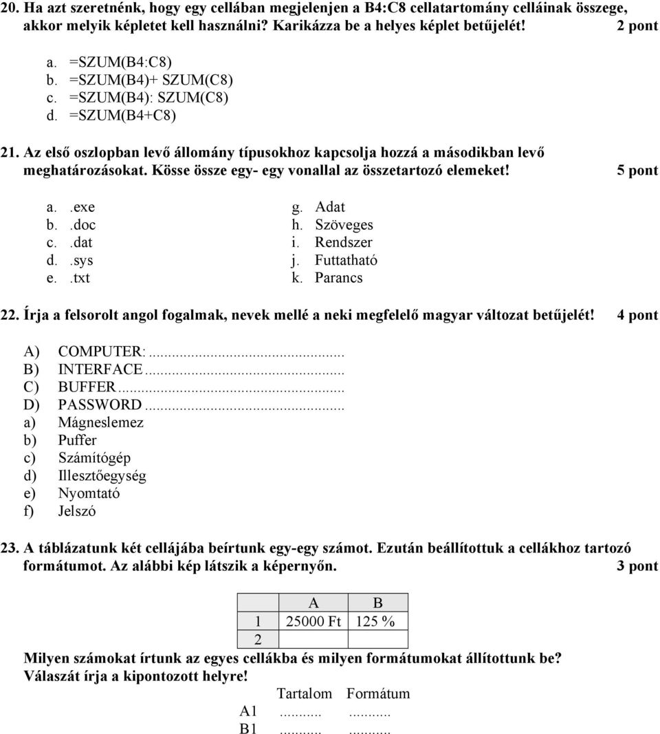 Kösse össze egy- egy vonallal az összetartozó elemeket! 5 pont a..exe b..doc c..dat d..sys e..txt g. Adat h. Szöveges i. Rendszer j. Futtatható k. Parancs 22.