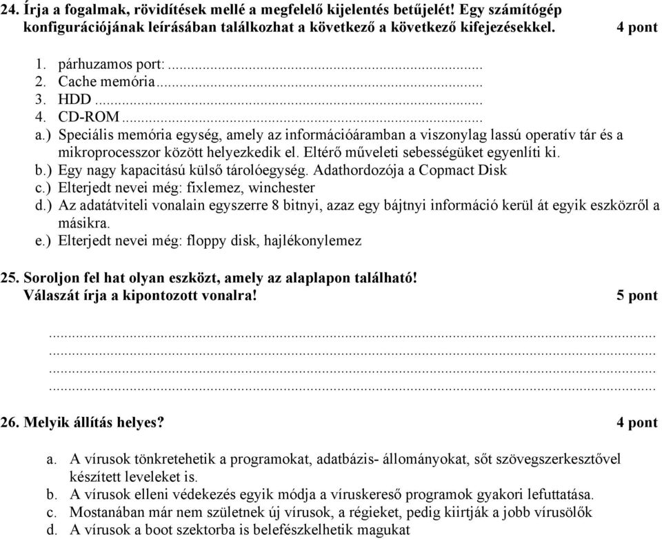 Eltérő műveleti sebességüket egyenlíti ki. b.) Egy nagy kapacitású külső tárolóegység. Adathordozója a Copmact Disk c.) Elterjedt nevei még: fixlemez, winchester d.