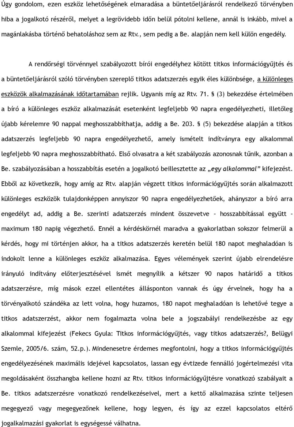 A rendőrségi törvénnyel szabályozott bírói engedélyhez kötött titkos információgyűjtés és a büntetőeljárásról szóló törvényben szereplő titkos adatszerzés egyik éles különbsége, a különleges eszközök