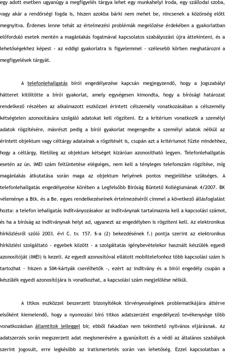 Érdemes lenne tehát az értelmezési problémák megelőzése érdekében a gyakorlatban előforduló esetek mentén a magánlakás fogalmával kapcsolatos szabályozást újra áttekinteni, és a lehetőségekhez képest