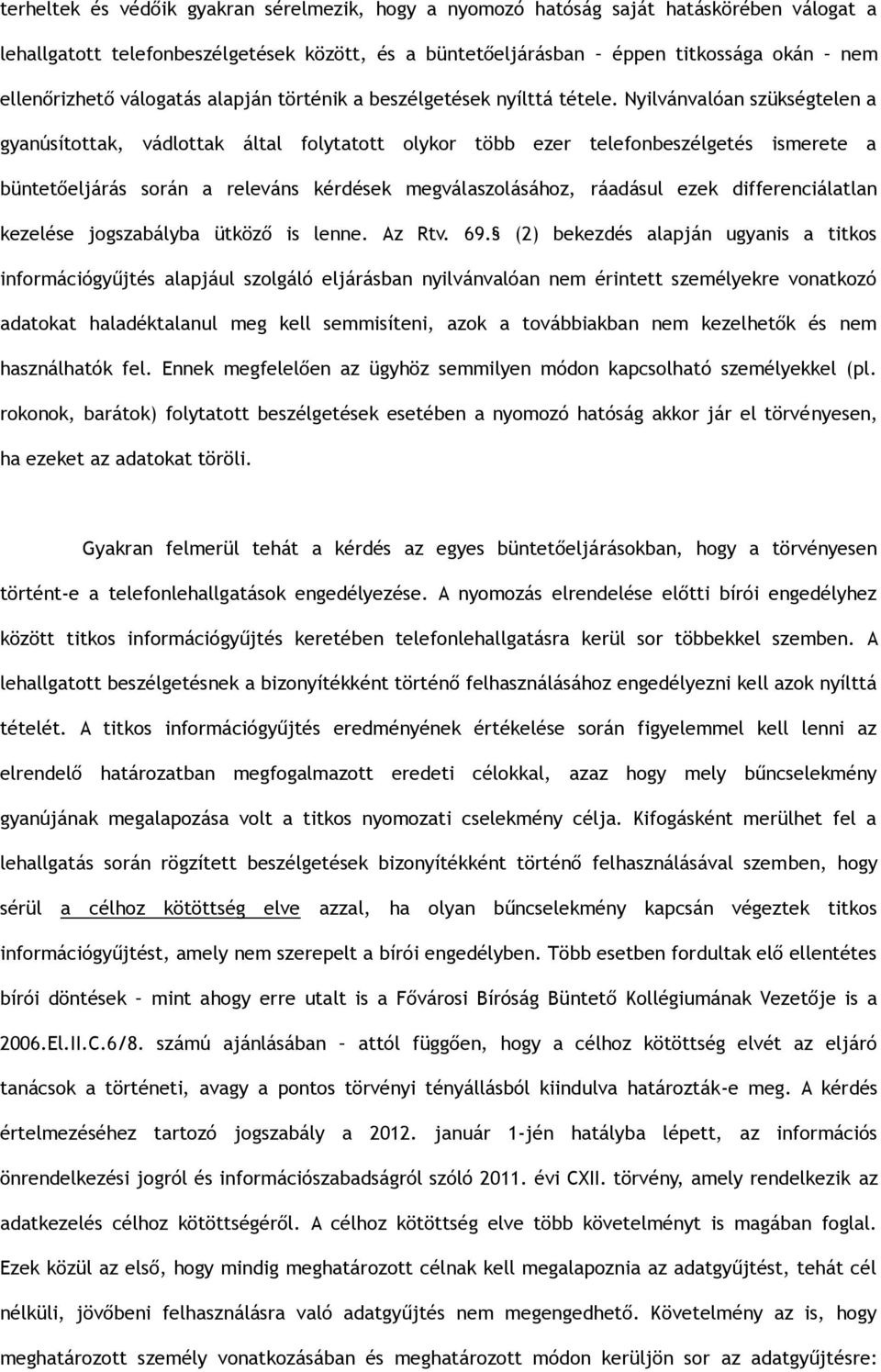 Nyilvánvalóan szükségtelen a gyanúsítottak, vádlottak által folytatott olykor több ezer telefonbeszélgetés ismerete a büntetőeljárás során a releváns kérdések megválaszolásához, ráadásul ezek