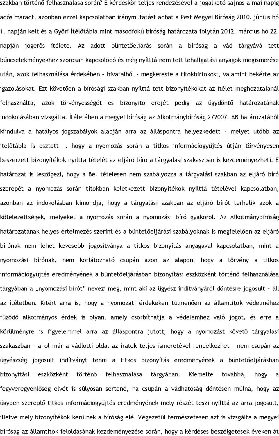 Az adott büntetőeljárás során a bíróság a vád tárgyává tett bűncselekményekhez szorosan kapcsolódó és még nyílttá nem tett lehallgatási anyagok megismerése után, azok felhasználása érdekében