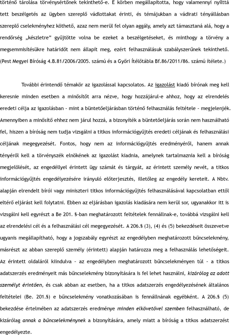 aggály, amely azt támasztaná alá, hogy a rendőrség készletre gyűjtötte volna be ezeket a beszélgetéseket, és minthogy a törvény a megsemmisítésükre határidőt nem állapít meg, ezért felhasználásuk