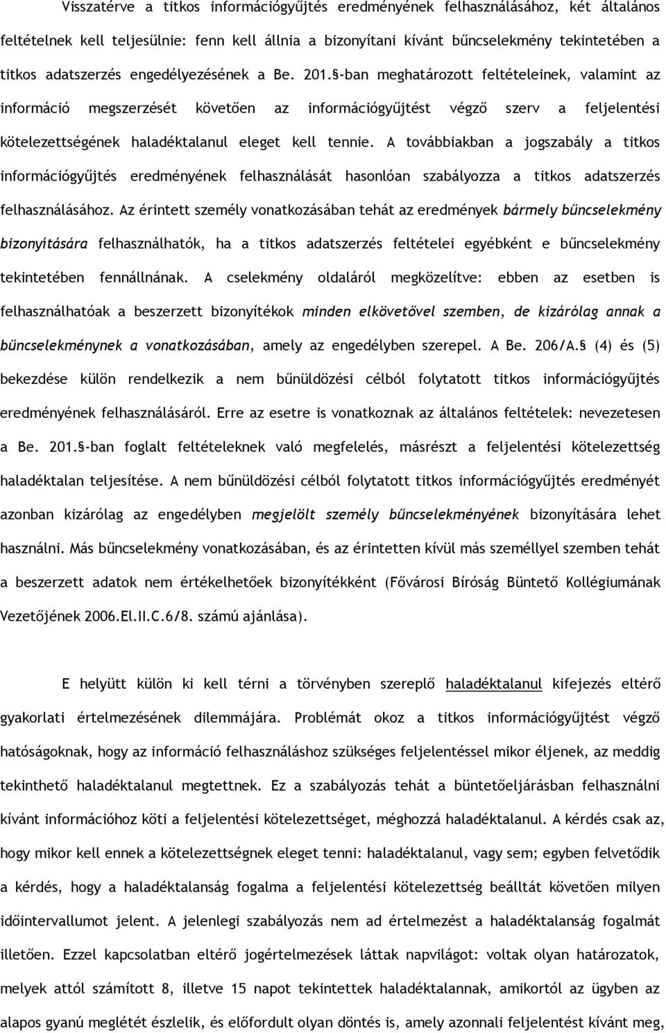 -ban meghatározott feltételeinek, valamint az információ megszerzését követően az információgyűjtést végző szerv a feljelentési kötelezettségének haladéktalanul eleget kell tennie.