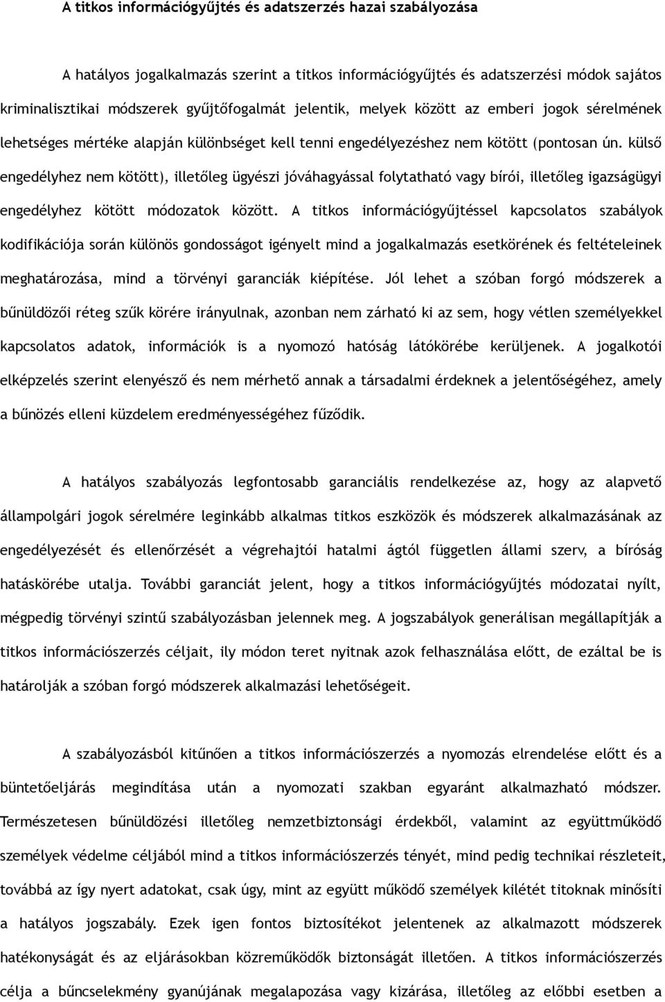 külső engedélyhez nem kötött), illetőleg ügyészi jóváhagyással folytatható vagy bírói, illetőleg igazságügyi engedélyhez kötött módozatok között.