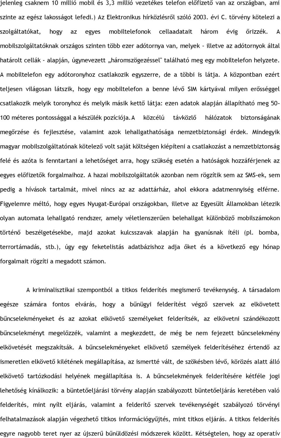 A mobilszolgáltatóknak országos szinten több ezer adótornya van, melyek illetve az adótornyok által határolt cellák alapján, úgynevezett háromszögezéssel" található meg egy mobiltelefon helyzete.